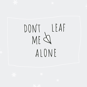 don't leaf me alone